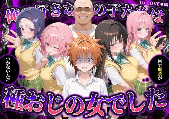 何で既読がつかないんだ！？俺の好きなあの子たちは、種おじの女でした【To L〇VEる】